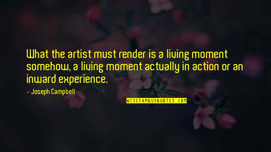 Storms Make You Stronger Quotes By Joseph Campbell: What the artist must render is a living Storms Make You Stronger Quotes By Joseph Campbell: What the artist must render is a living