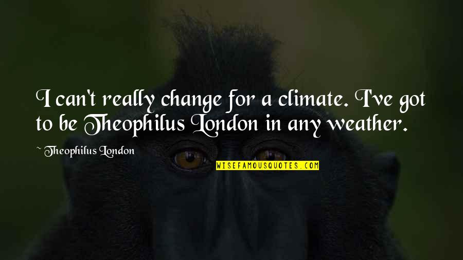 Storms Make You Stronger Quotes By Theophilus London: I can't really change for a climate. I've Storms Make You Stronger Quotes By Theophilus London: I can't really change for a climate. I've