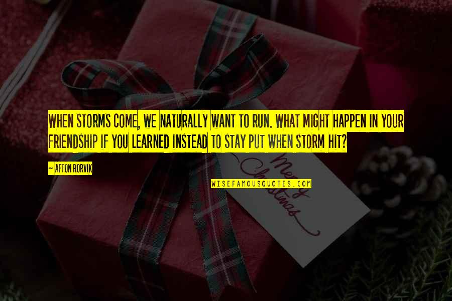 Storms Of Life Quotes By Afton Rorvik: When storms come, we naturally want to run. Storms Of Life Quotes By Afton Rorvik: When storms come, we naturally want to run.