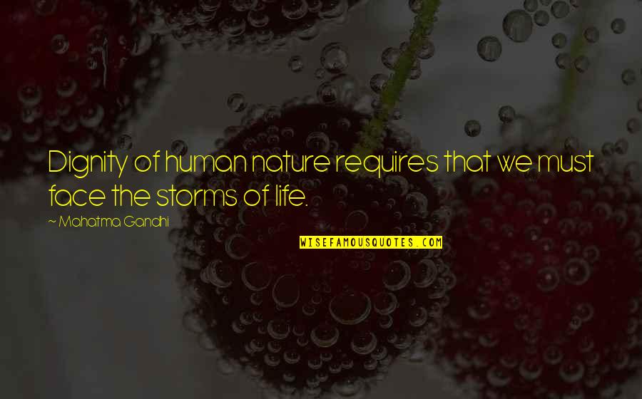 Storms Of Life Quotes By Mahatma Gandhi: Dignity of human nature requires that we must