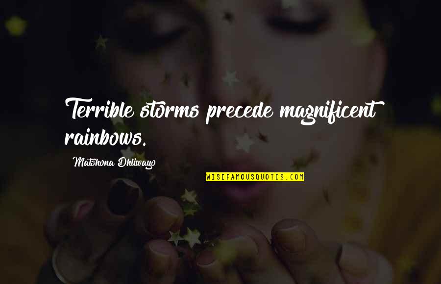 Storms Of Life Quotes By Matshona Dhliwayo: Terrible storms precede magnificent rainbows. Storms Of Life Quotes By Matshona Dhliwayo: Terrible storms precede magnificent rainbows.