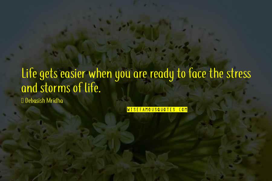 Storms Of Life Quotes Quotes By Debasish Mridha: Life gets easier when you are ready to