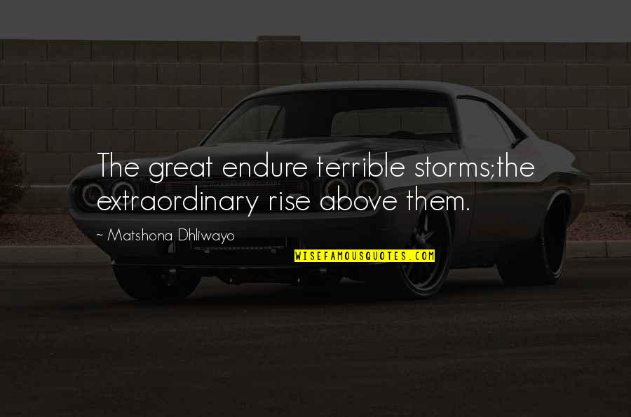 Storms Of Life Quotes Quotes By Matshona Dhliwayo: The great endure terrible storms;the extraordinary rise above