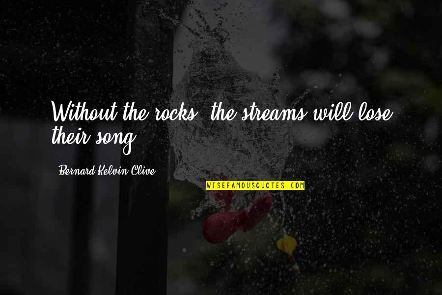 Storms Quotes And Quotes By Bernard Kelvin Clive: Without the rocks, the streams will lose their Storms Quotes And Quotes By Bernard Kelvin Clive: Without the rocks, the streams will lose their