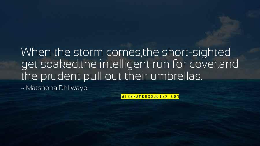 Storms Quotes And Quotes By Matshona Dhliwayo: When the storm comes,the short-sighted get soaked,the intelligent Storms Quotes And Quotes By Matshona Dhliwayo: When the storm comes,the short-sighted get soaked,the intelligent