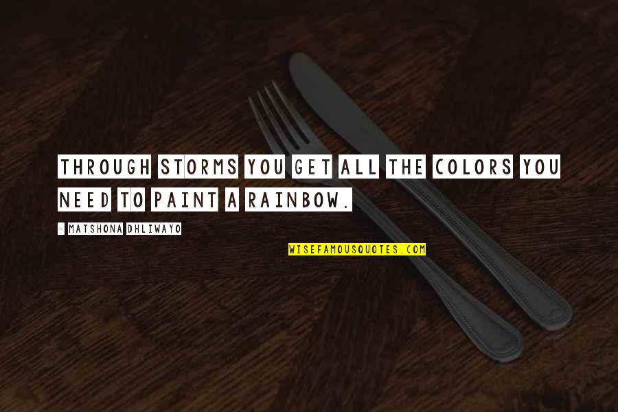 Storms Quotes And Quotes By Matshona Dhliwayo: Through storms you get all the colors you Storms Quotes And Quotes By Matshona Dhliwayo: Through storms you get all the colors you