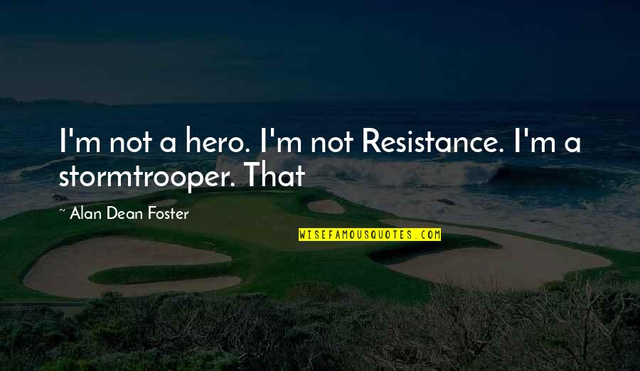 Stormtrooper Quotes By Alan Dean Foster: I'm not a hero. I'm not Resistance. I'm