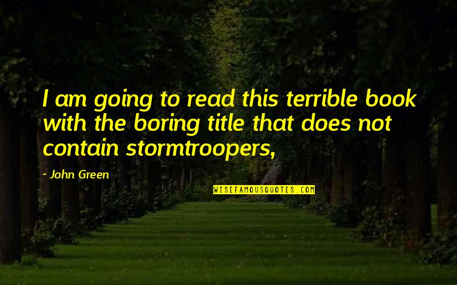 Stormtroopers Quotes By John Green: I am going to read this terrible book
