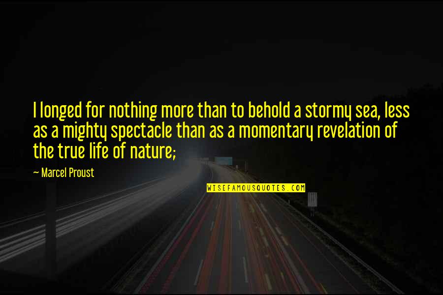 Stormy Life Quotes By Marcel Proust: I longed for nothing more than to behold