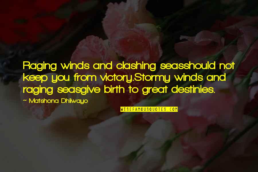 Stormy Quotes Quotes By Matshona Dhliwayo: Raging winds and clashing seasshould not keep you