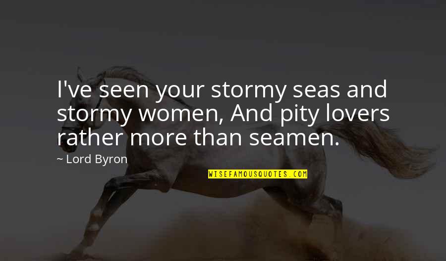 Stormy Sea Quotes By Lord Byron: I've seen your stormy seas and stormy women,