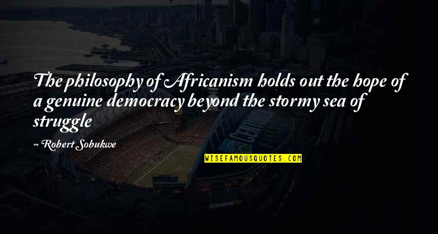 Stormy Sea Quotes By Robert Sobukwe: The philosophy of Africanism holds out the hope