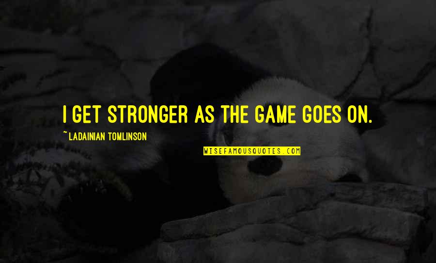 Stormy Skies Quotes By LaDainian Tomlinson: I get stronger as the game goes on.