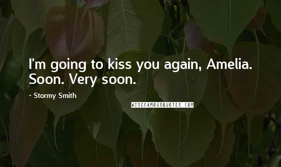 Stormy Smith quotes: I'm going to kiss you again, Amelia. Soon. Very soon.