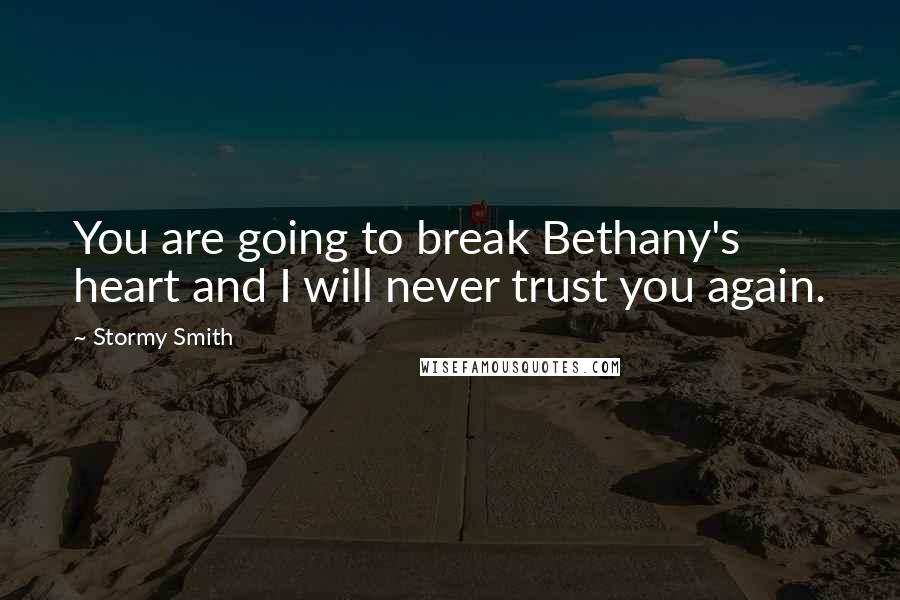 Stormy Smith quotes: You are going to break Bethany's heart and I will never trust you again.