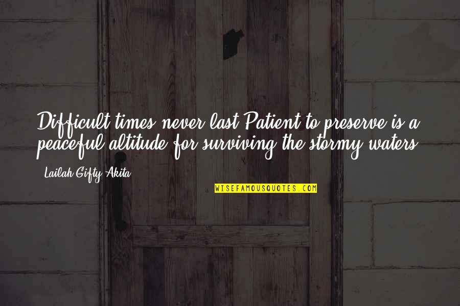 Stormy's Quotes By Lailah Gifty Akita: Difficult times never last.Patient to preserve is a