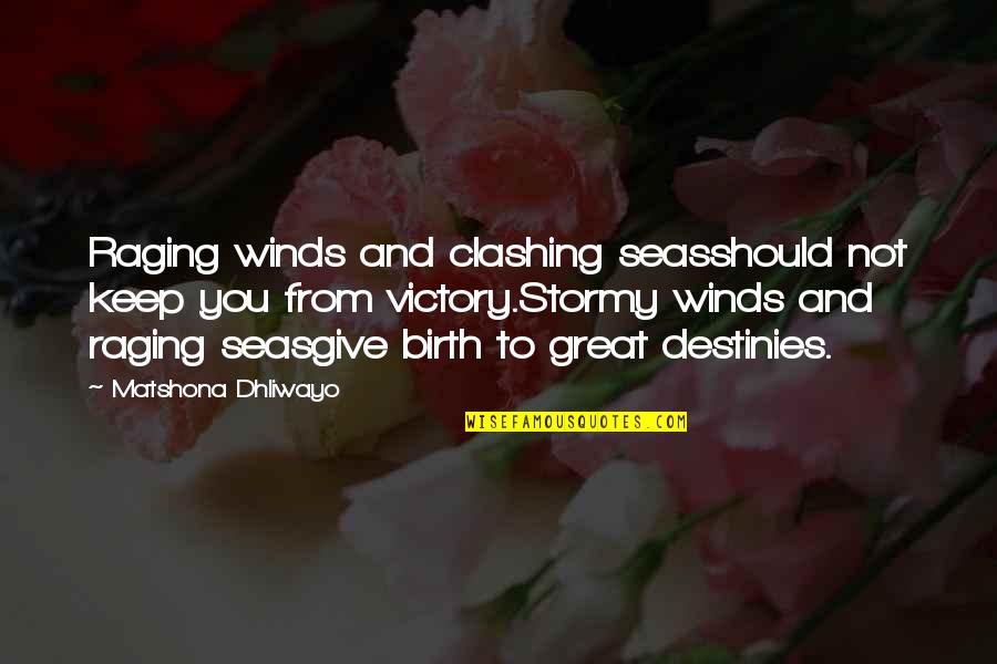 Stormy's Quotes By Matshona Dhliwayo: Raging winds and clashing seasshould not keep you