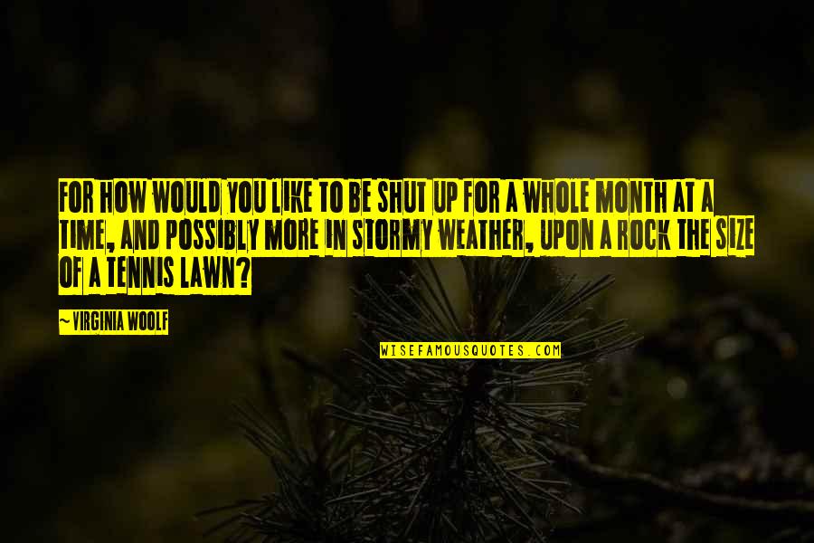 Stormy's Quotes By Virginia Woolf: For how would you like to be shut