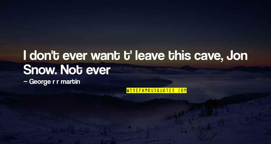 Stornetta Public Lands Quotes By George R R Martin: I don't ever want t' leave this cave, Stornetta Public Lands Quotes By George R R Martin: I don't ever want t' leave this cave,