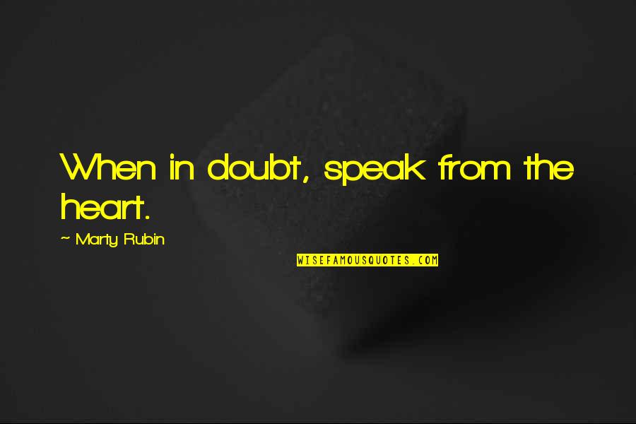 Storng Quotes By Marty Rubin: When in doubt, speak from the heart.