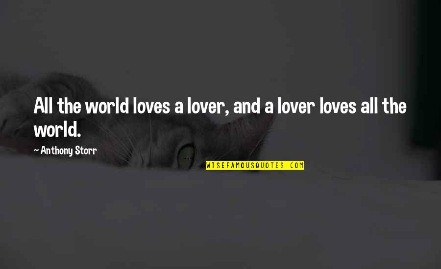 Storr Quotes By Anthony Storr: All the world loves a lover, and a Storr Quotes By Anthony Storr: All the world loves a lover, and a