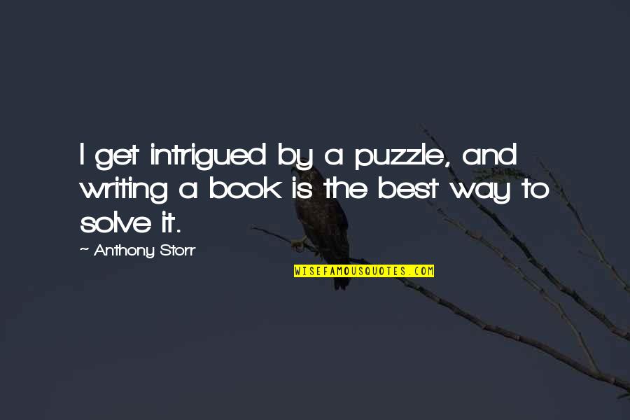 Storr Quotes By Anthony Storr: I get intrigued by a puzzle, and writing