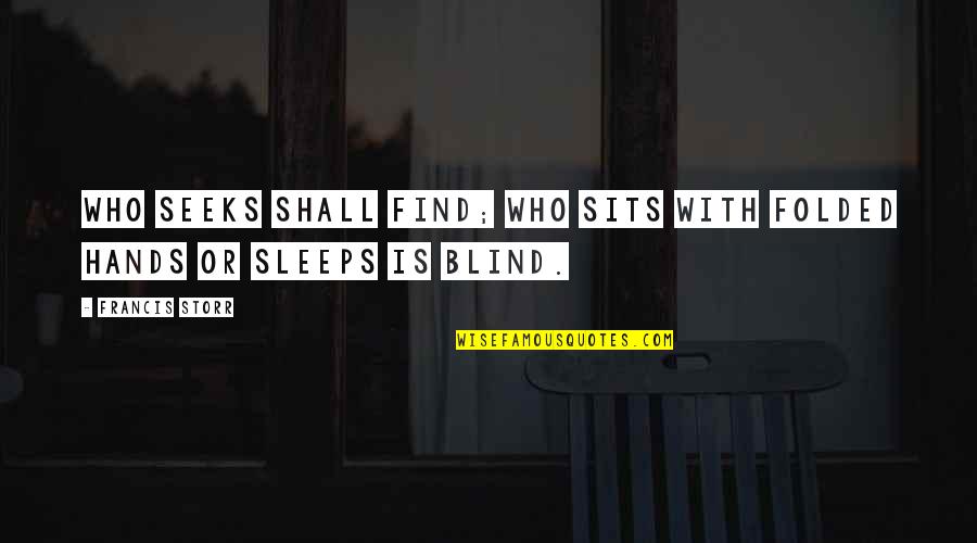 Storr Quotes By Francis Storr: who seeks shall find; Who sits with folded