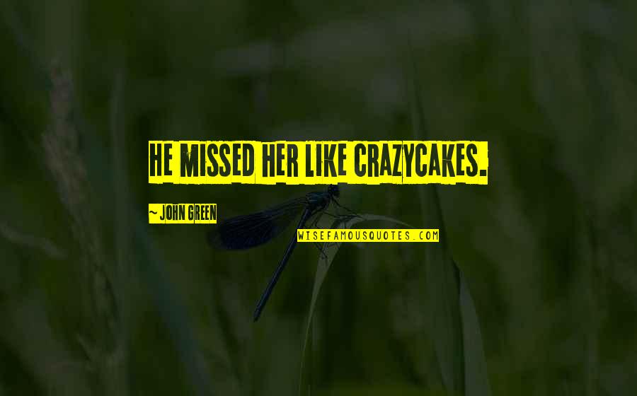 Storterchilds Quotes By John Green: He missed her like crazycakes.