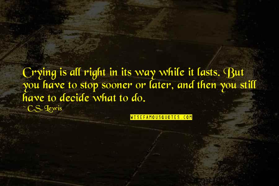 Storton Pits Quotes By C.S. Lewis: Crying is all right in its way while