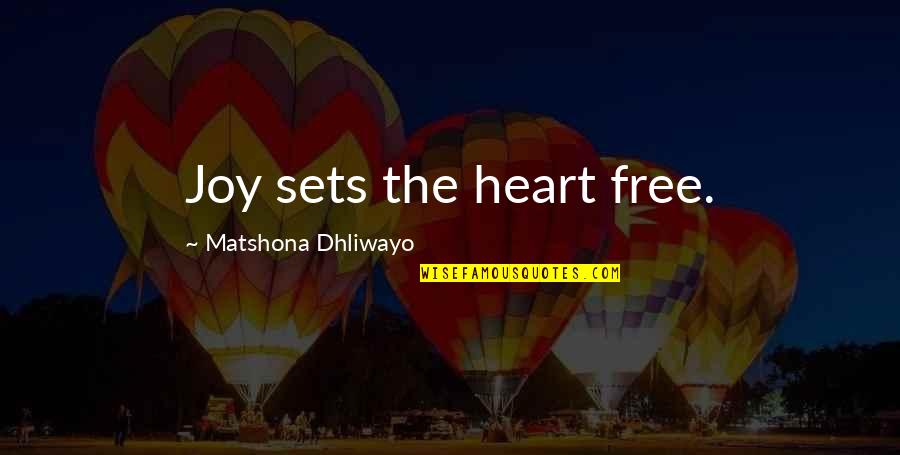 Storton Pits Quotes By Matshona Dhliwayo: Joy sets the heart free.