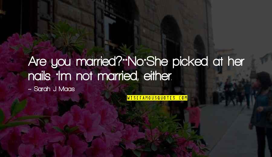 Storton Pits Quotes By Sarah J. Maas: Are you married?""No."She picked at her nails. "I'm