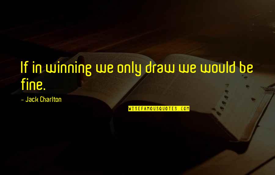Stortz Lighting Quotes By Jack Charlton: If in winning we only draw we would Stortz Lighting Quotes By Jack Charlton: If in winning we only draw we would