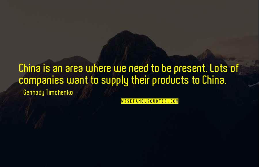 Story About Animals Quotes By Gennady Timchenko: China is an area where we need to Story About Animals Quotes By Gennady Timchenko: China is an area where we need to