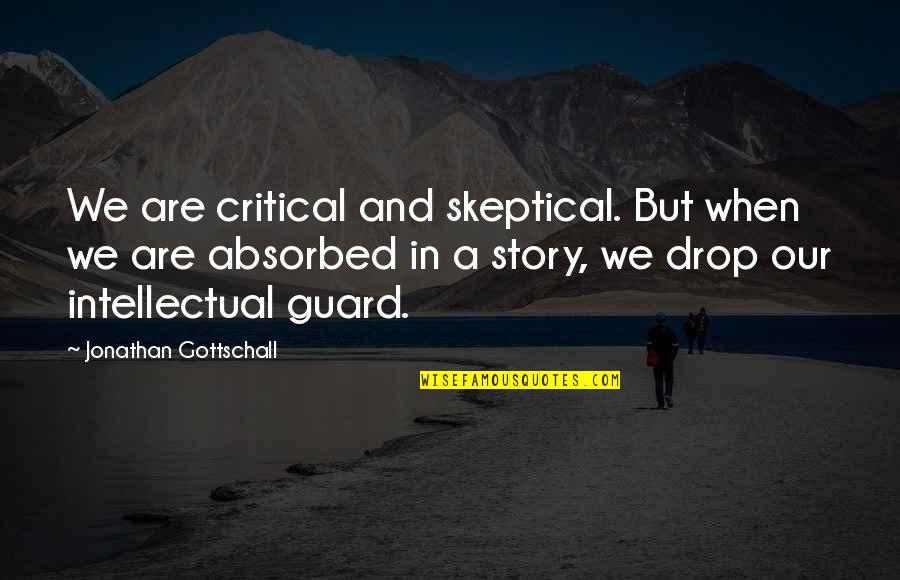 Story And Quotes By Jonathan Gottschall: We are critical and skeptical. But when we