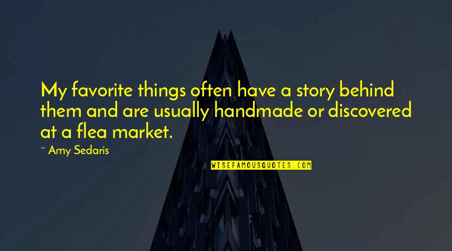 Story Behind Quotes By Amy Sedaris: My favorite things often have a story behind Story Behind Quotes By Amy Sedaris: My favorite things often have a story behind