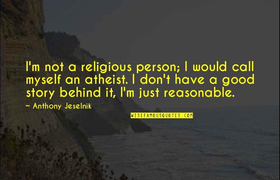 Story Behind Quotes By Anthony Jeselnik: I'm not a religious person; I would call