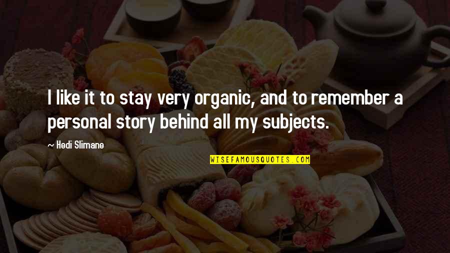 Story Behind Quotes By Hedi Slimane: I like it to stay very organic, and