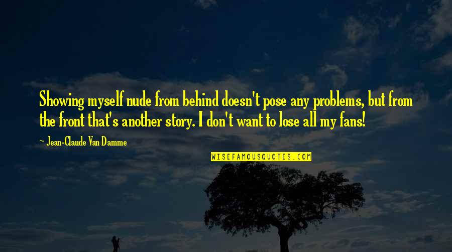 Story Behind Quotes By Jean-Claude Van Damme: Showing myself nude from behind doesn't pose any Story Behind Quotes By Jean-Claude Van Damme: Showing myself nude from behind doesn't pose any