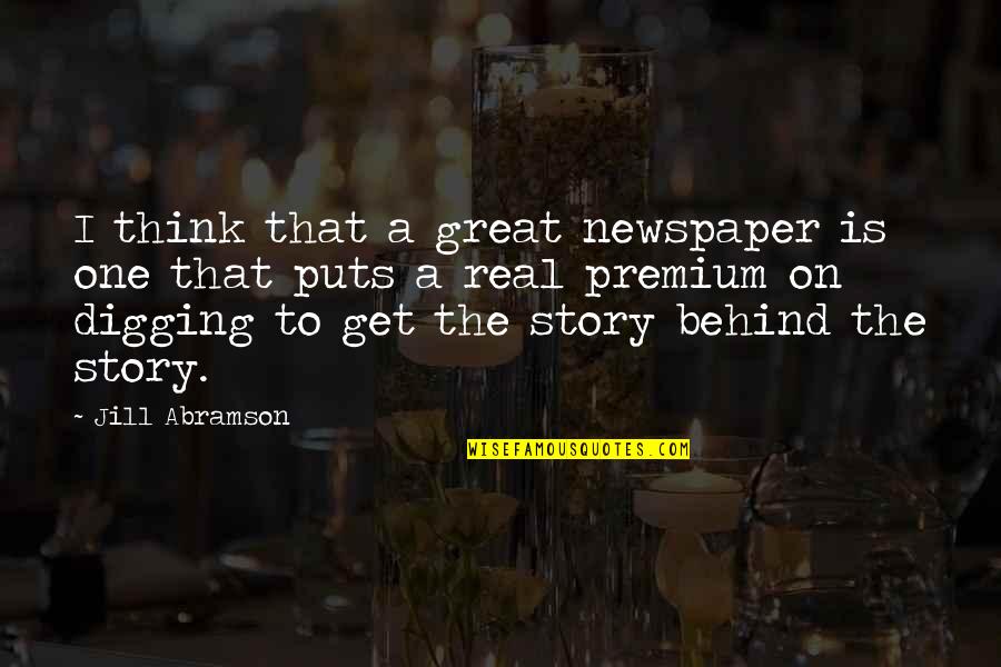 Story Behind Quotes By Jill Abramson: I think that a great newspaper is one