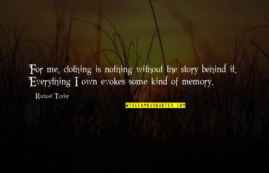 Story Behind Quotes By Rachael Taylor: For me, clothing is nothing without the story Story Behind Quotes By Rachael Taylor: For me, clothing is nothing without the story