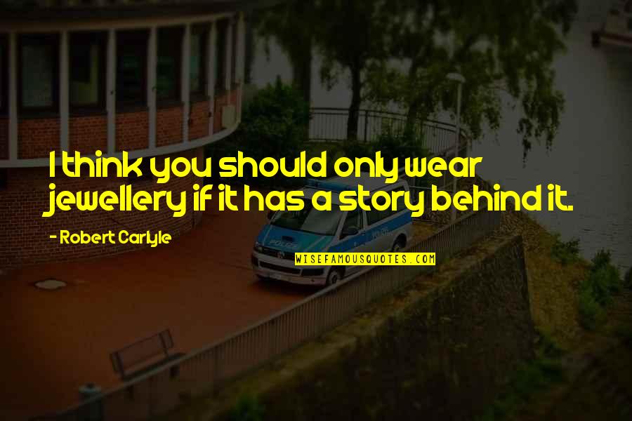 Story Behind Quotes By Robert Carlyle: I think you should only wear jewellery if Story Behind Quotes By Robert Carlyle: I think you should only wear jewellery if