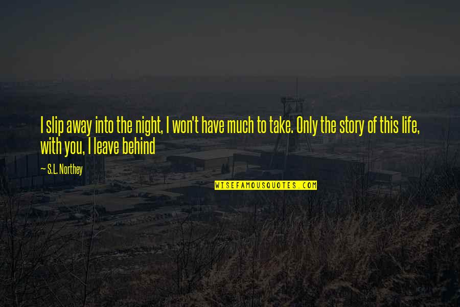 Story Behind Quotes By S.L. Northey: I slip away into the night, I won't