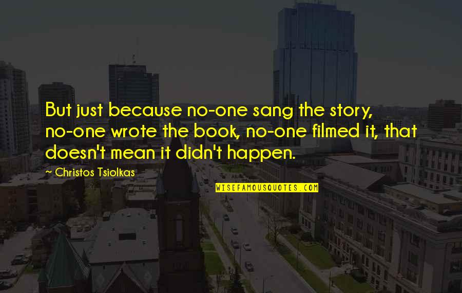 Story Book Quotes By Christos Tsiolkas: But just because no-one sang the story, no-one