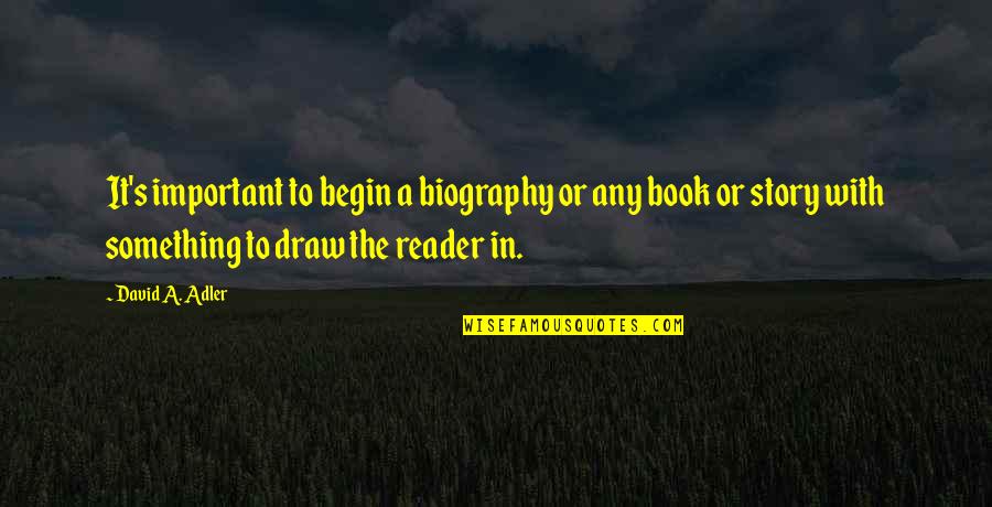 Story Book Quotes By David A. Adler: It's important to begin a biography or any
