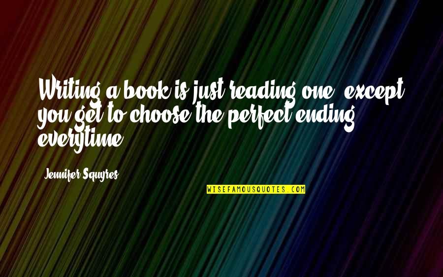 Story Book Quotes By Jennifer Squyres: Writing a book is just reading one, except