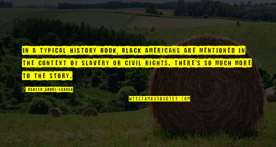 Story Book Quotes By Kareem Abdul-Jabbar: In a typical history book, black Americans are