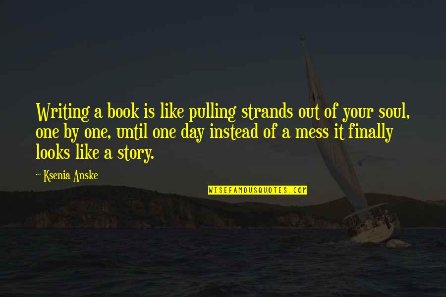 Story Book Quotes By Ksenia Anske: Writing a book is like pulling strands out