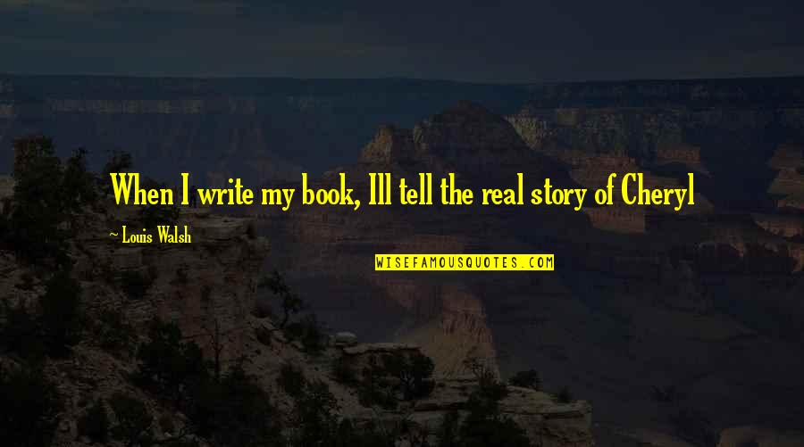 Story Book Quotes By Louis Walsh: When I write my book, Ill tell the