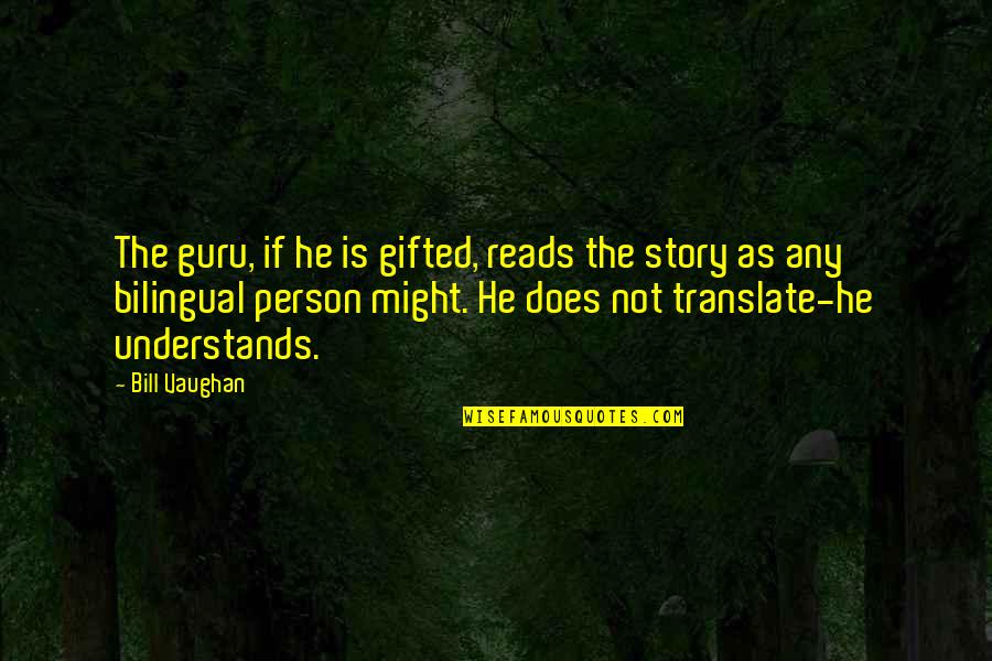 Story Book Reading Quotes By Bill Vaughan: The guru, if he is gifted, reads the Story Book Reading Quotes By Bill Vaughan: The guru, if he is gifted, reads the