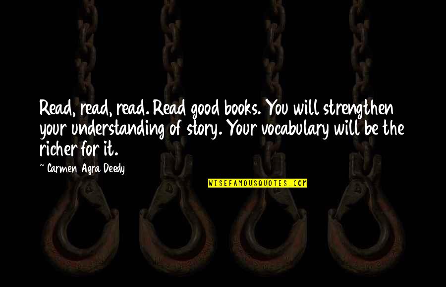Story Books Quotes By Carmen Agra Deedy: Read, read, read. Read good books. You will Story Books Quotes By Carmen Agra Deedy: Read, read, read. Read good books. You will